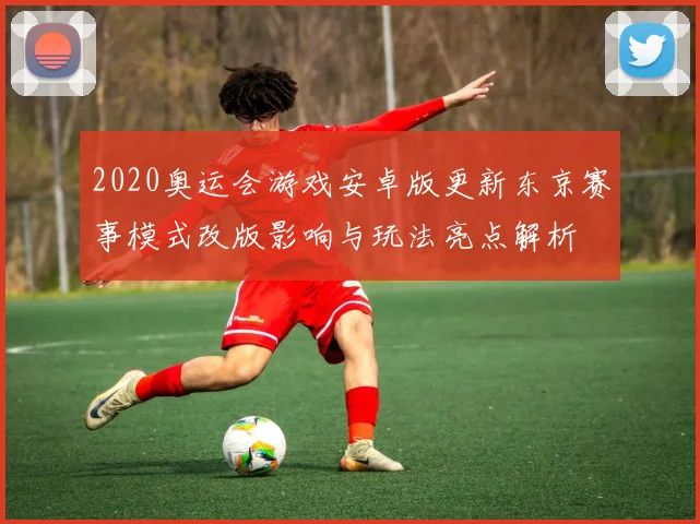 2020奥运会游戏安卓版更新东京赛事模式改版影响与玩法亮点解析