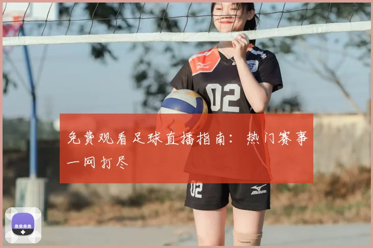 免费观看足球直播指南：热门赛事一网打尽